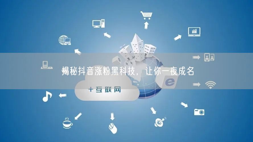 揭秘抖音涨粉黑科技，让你一夜成名